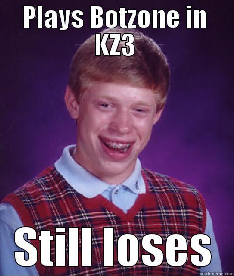 PLAYS BOTZONE IN KZ3 STILL LOSES Bad Luck Brian