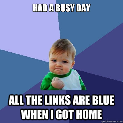 Had a busy day All the links are blue when i got home  Success Kid