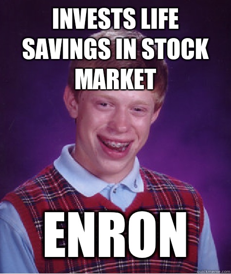 Invests life savings in stock market Enron  Bad Luck Brian