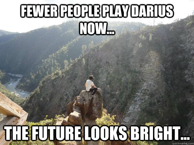 Fewer people play Darius now... The future looks bright...  