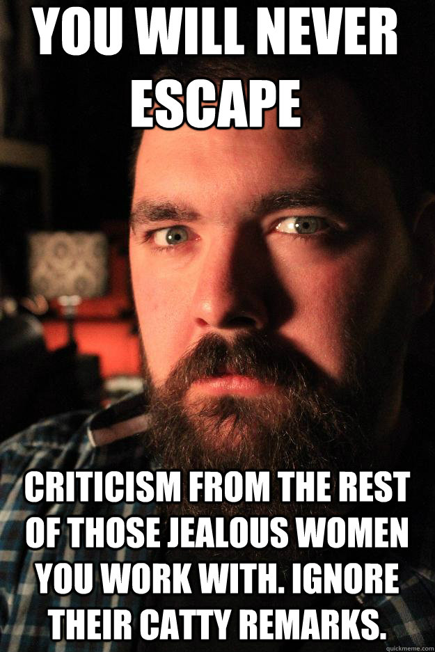 You will never escape criticism from the rest of those jealous women you work with. Ignore their catty remarks.  Dating Site Murderer