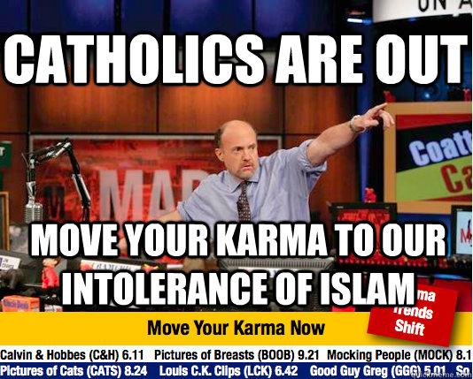 catholics are out move your karma to our intolerance of islam - catholics are out move your karma to our intolerance of islam  Mad Karma with Jim Cramer