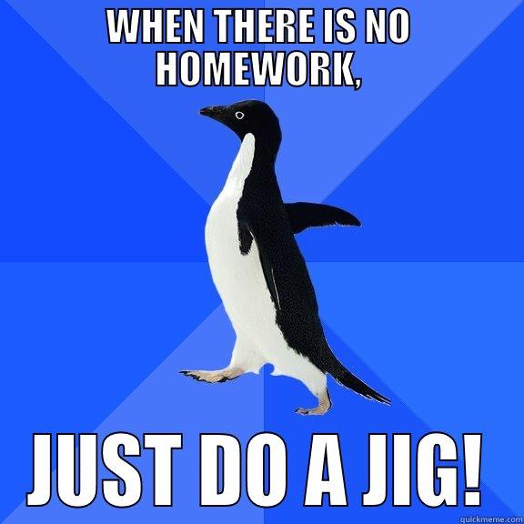 WHEN THERE IS NO HOMEWORK, JUST DO A JIG! Socially Awkward Penguin