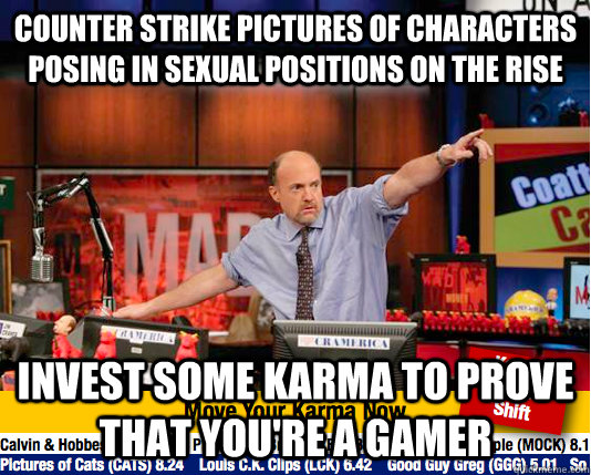 Counter strike pictures of characters posing in sexual positions on the rise Invest some karma to prove that you're a gamer  Mad Karma with Jim Cramer
