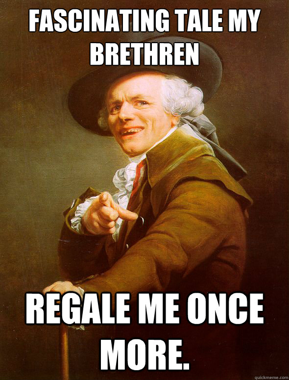 Fascinating tale my brethren Regale me once more. - Fascinating tale my brethren Regale me once more.  Joseph Ducreux