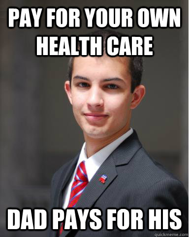 Pay for your own Health Care Dad pays for his   College Conservative