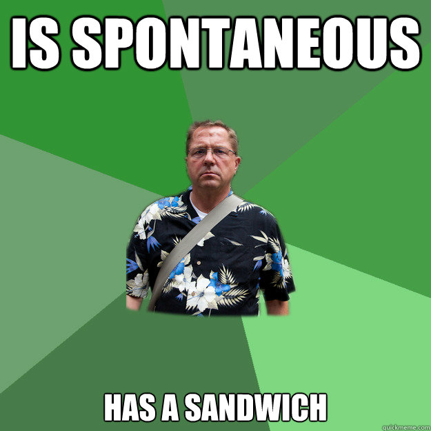 is spontaneous has a sandwich
  Nervous Vacation Dad