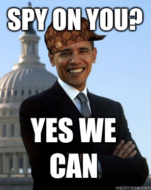 Spy on you? Yes we can  Scumbag Obama