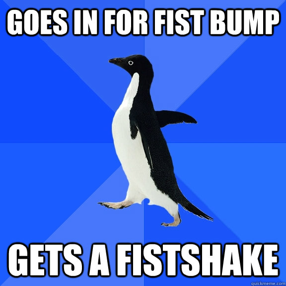 goes in for fist bump gets a fistshake  Socially Awkward Penguin