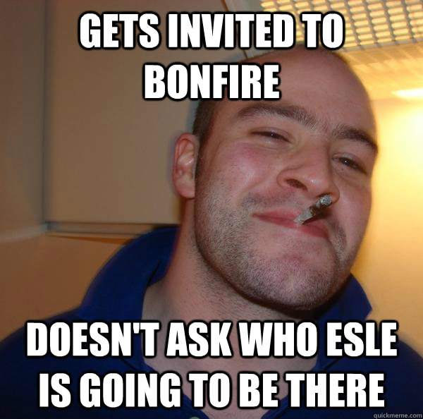 Gets invited to bonfire doesn't ask who esle is going to be there - Gets invited to bonfire doesn't ask who esle is going to be there  Misc