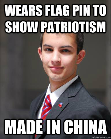 Wears Flag Pin to Show Patriotism  Made In China  College Conservative