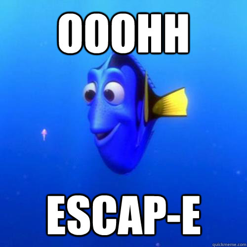 ooohh escap-e  dory