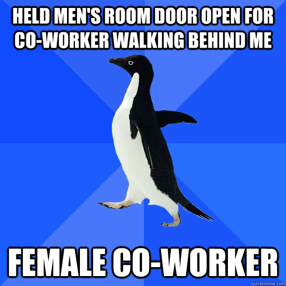 Held men's room door open for co-worker walking behind me female co-worker  Socially Awkward Penguin