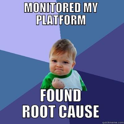 MONITORED MY PLATFORM FOUND ROOT CAUSE Success Kid