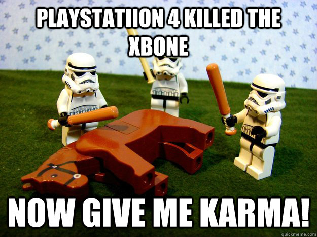 Playstatiion 4 killed the xbone Now Give me karma! - Playstatiion 4 killed the xbone Now Give me karma!  Can we get over this already