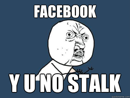 Facebook y u no stalk  Y U No