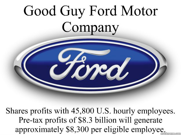 Good Guy Ford Motor Company Shares profits with 45,800 U.S. hourly employees.  Pre-tax profits of $8.3 billion will generate approximately $8,300 per eligible employee.  