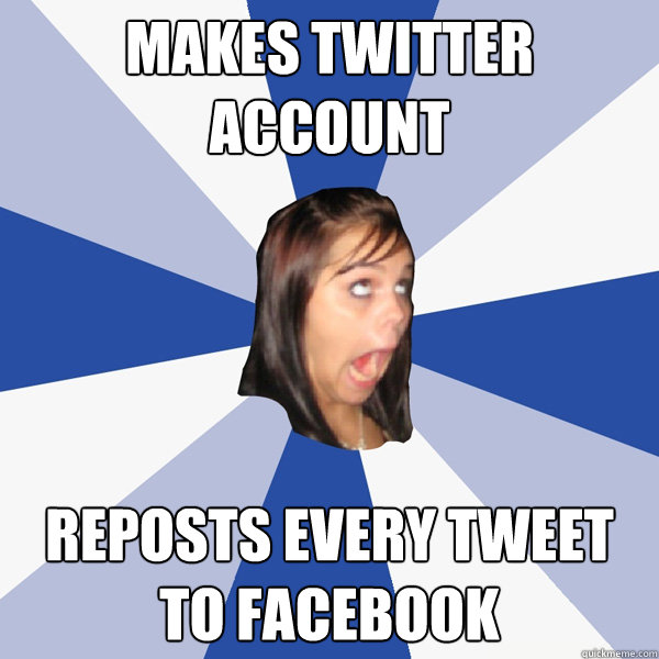Makes twitter account reposts every tweet to facebook  Annoying Facebook Girl