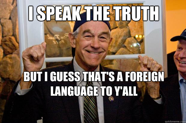 I speak the truth but i guess that's a foreign language to y'all - I speak the truth but i guess that's a foreign language to y'all  Ron Paul Swag