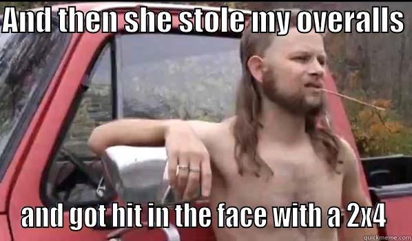 AND THEN SHE STOLE MY OVERALLS  AND GOT HIT IN THE FACE WITH A 2X4 Almost Politically Correct Redneck
