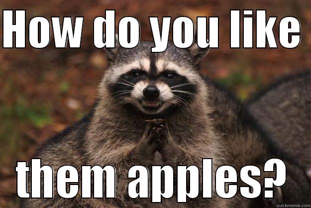 HOW DO YOU LIKE  THEM APPLES? Evil Plotting Raccoon