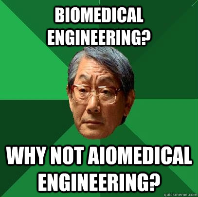 Biomedical Engineering? Why not Aiomedical Engineering? - Biomedical Engineering? Why not Aiomedical Engineering?  High Expectations Asian Father