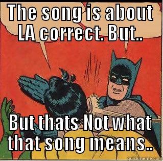 THE SONG IS ABOUT LA CORRECT. BUT.. BUT THATS NOT WHAT THAT SONG MEANS.. Slappin Batman