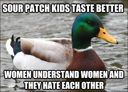 sour patch kids taste better Women understand women and they hate each other  Actual Advice Mallard
