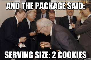 And the package said: Serving size: 2 cookies  and then he said
