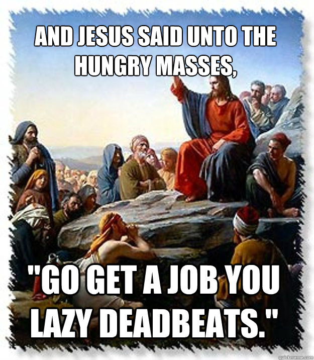 And Jesus Said unto the hungry masses, 