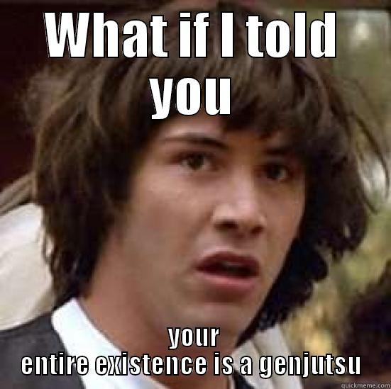 WHAT IF I TOLD YOU YOUR ENTIRE EXISTENCE IS A GENJUTSU  conspiracy keanu