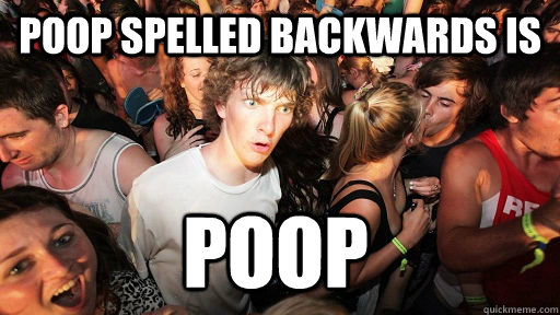 Poop spelled backwards is poop  Sudden Clarity Clarence