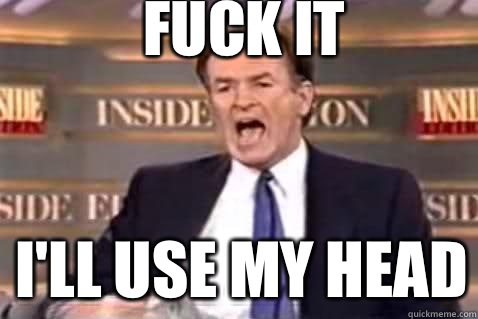 fuck it I'll use my head - fuck it I'll use my head  Fuck It Bill OReilly