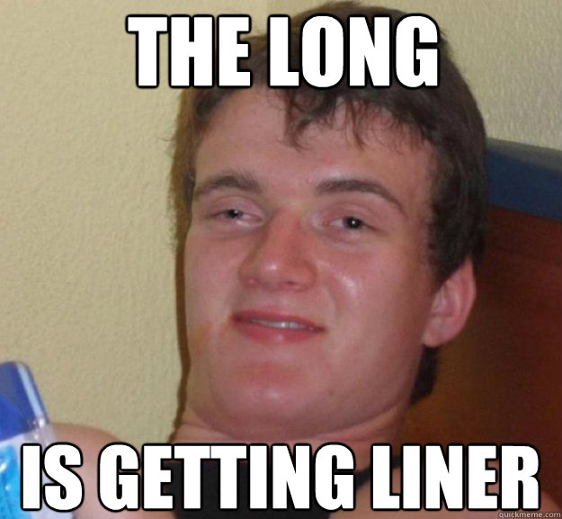 The long is getting liner  ten guy