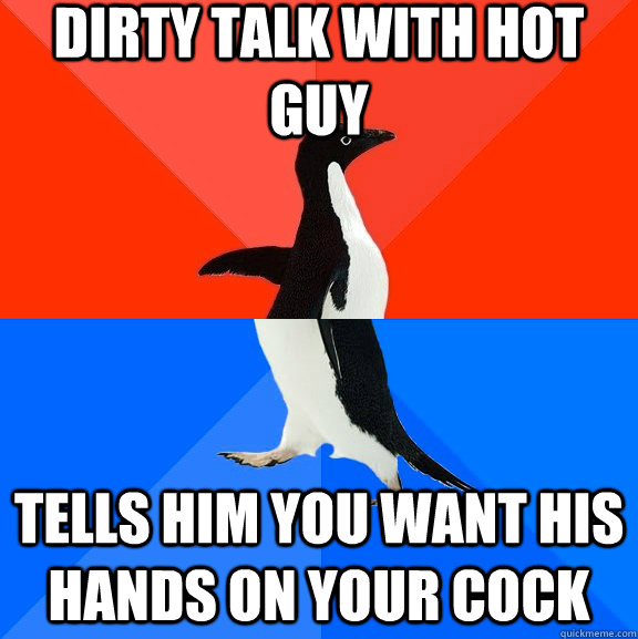 Dirty talk with hot guy Tells him you want his hands on your cock  Socially Awesome Awkward Penguin