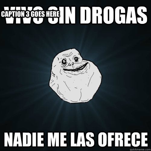 VIVO SIN DROGAS nADIE ME LAS OFRECE Caption 3 goes here  Forever Alone