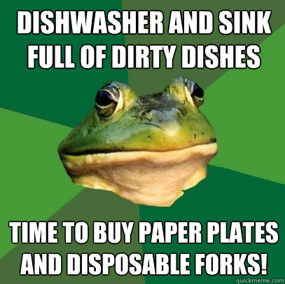 dishwasher and sink full of dirty dishes time to buy paper plates and disposable forks!  Foul Bachelor Frog