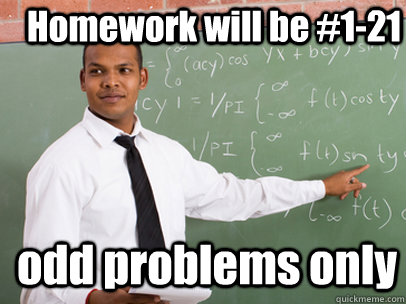 Homework will be #1-21 odd problems only  Good Guy Teacher