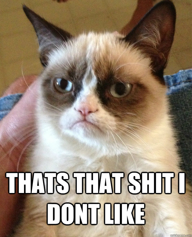  Thats that shit i dont like -  Thats that shit i dont like  Grumpy Cat