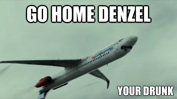 Go Home Denzel Your Drunk  