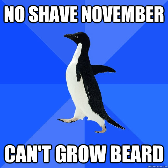 NO SHAVE NOVEMBER CAN'T GROW BEARD  Socially Awkward Penguin
