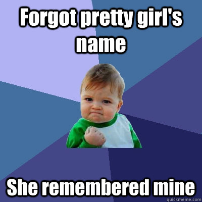 Forgot pretty girl's name  She remembered mine - Forgot pretty girl's name  She remembered mine  Success Kid