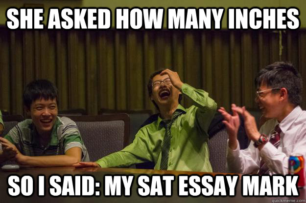 she asked how many inches So I said: my SAT essay mark  Mocking Asian