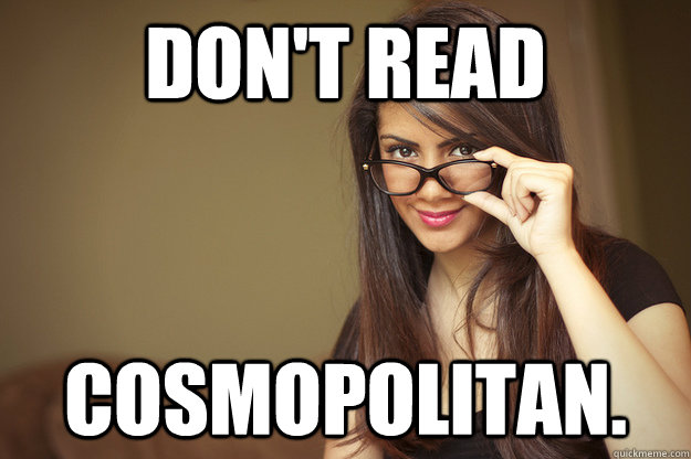 Don't read  cosmopolitan. - Don't read  cosmopolitan.  Actual Sexual Advice Girl