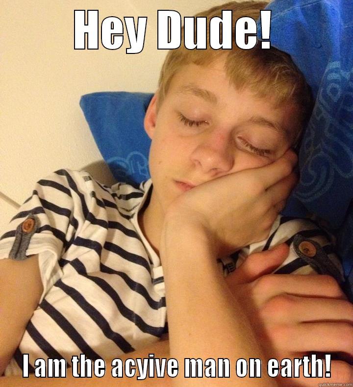HEY DUDE!  I AM THE ACYIVE MAN ON EARTH! Misc