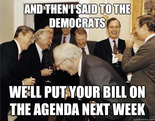 And then I said to the democrats We'll put your bill on the agenda next week  Reagan White House Laughing
