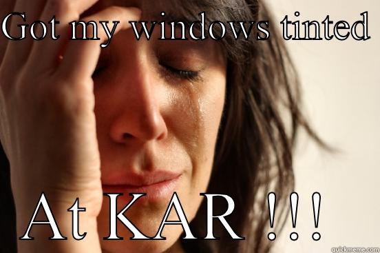GOT MY WINDOWS TINTED  AT KAR !!!  First World Problems