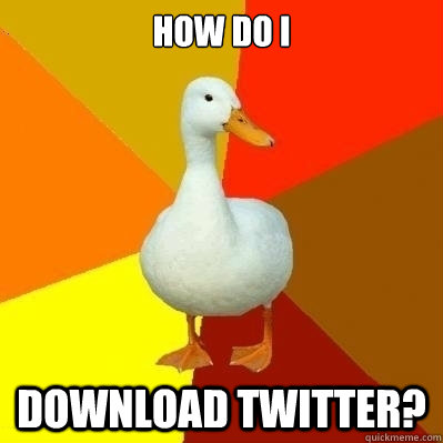 How do i download twitter?  Technologically Impaired Duck