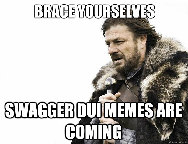 brace yourselves Swagger DUI memes are coming - brace yourselves Swagger DUI memes are coming  Misc