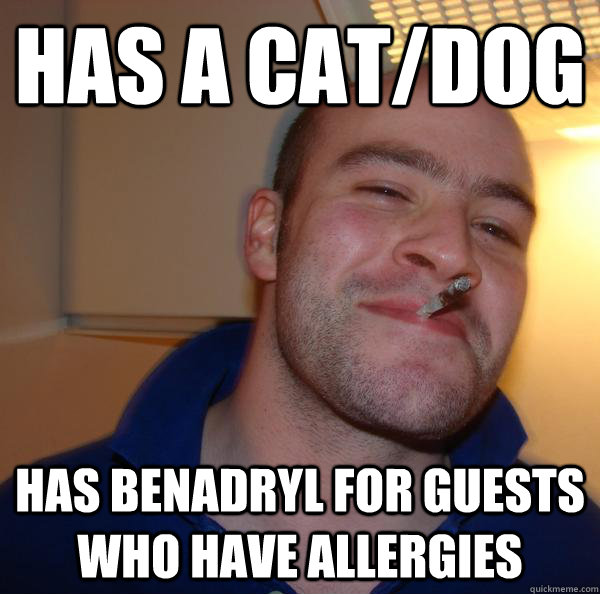 HAS A CAT/DOG HAS BENADRYL FOR GUESTS WHO HAVE ALLERGIES - HAS A CAT/DOG HAS BENADRYL FOR GUESTS WHO HAVE ALLERGIES  Misc
